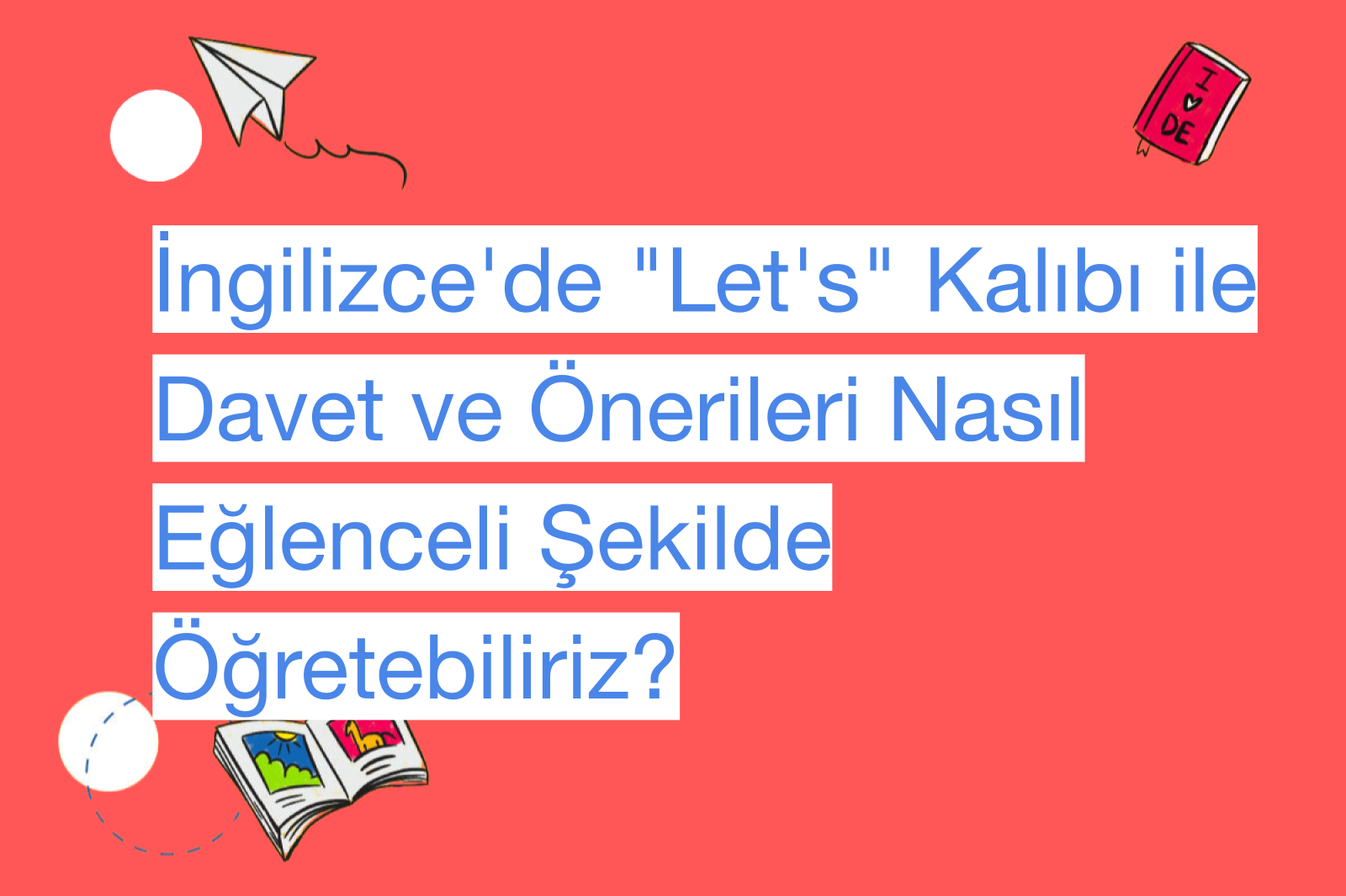 İngilizce'de "Let's" Kalıbı ile Davet ve Önerileri Nasıl Eğlenceli Şekilde Öğretebiliriz?