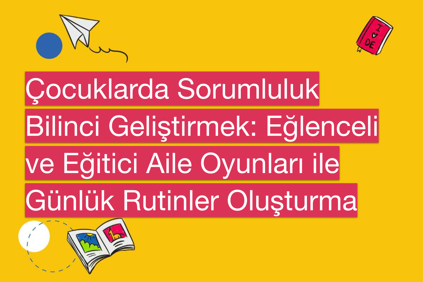 Çocuklarda Sorumluluk Bilinci Geliştirmek: Eğlenceli ve Eğitici Aile Oyunları ile Günlük Rutinler Oluşturma