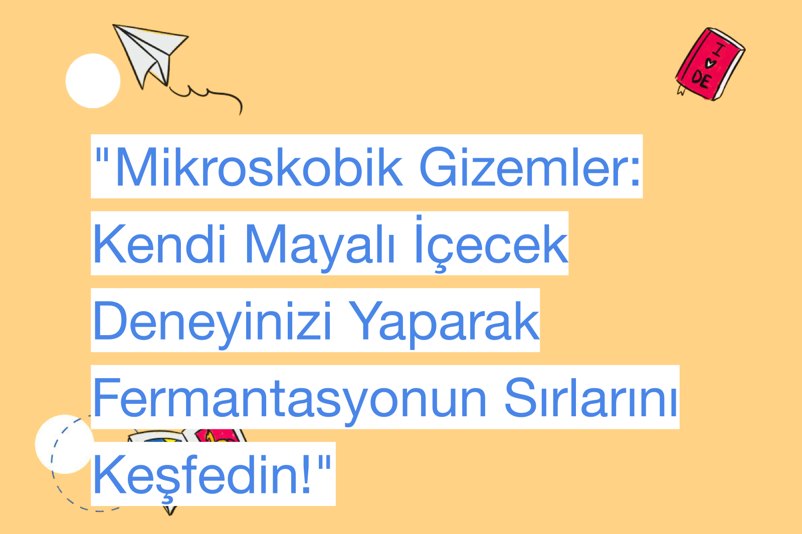 "Mikroskobik Gizemler: Kendi Mayalı İçecek Deneyinizi Yaparak Fermantasyonun Sırlarını Keşfedin!"