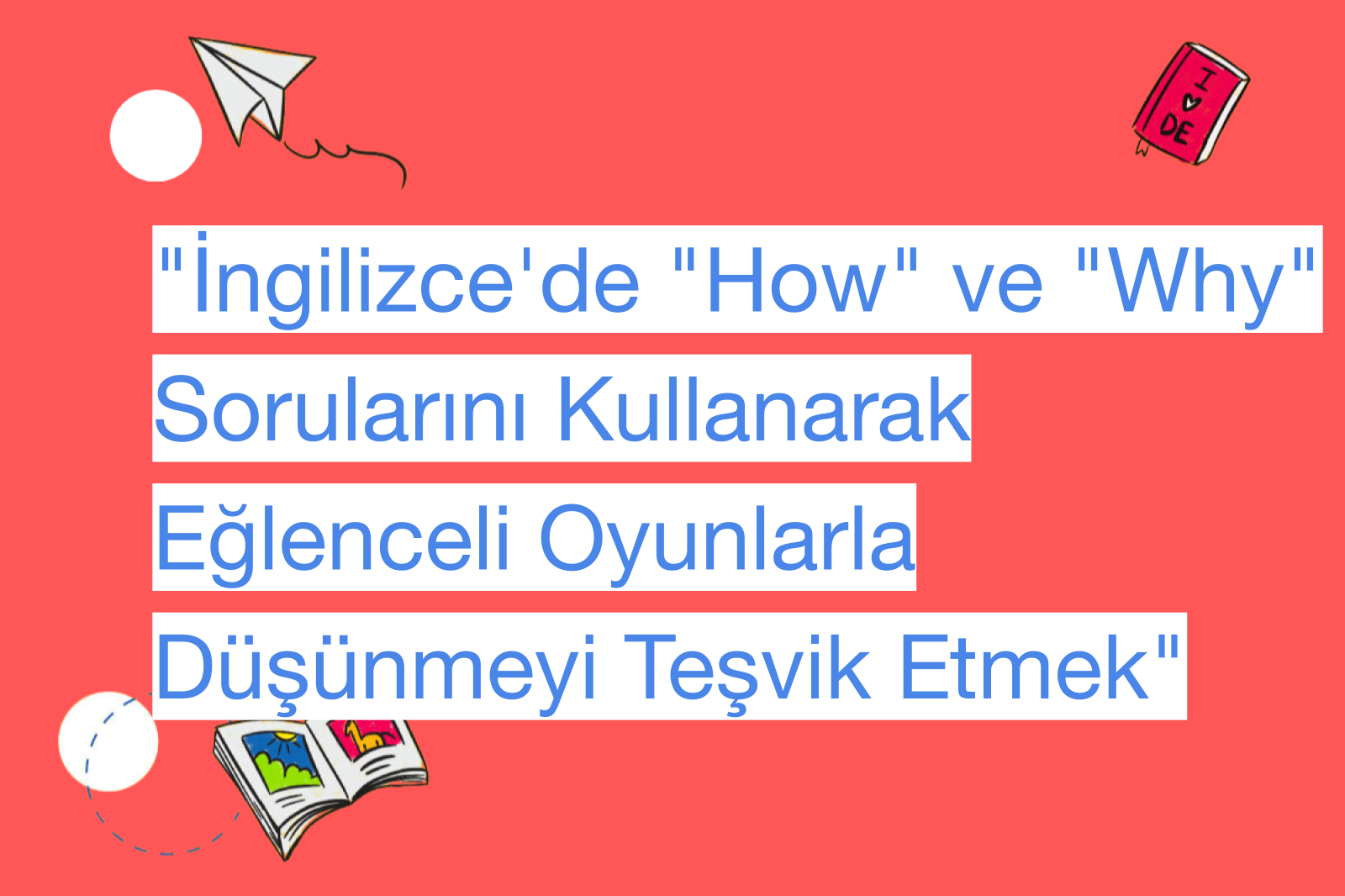 "İngilizce'de "How" ve "Why" Sorularını Kullanarak Eğlenceli Oyunlarla Düşünmeyi Teşvik Etmek"