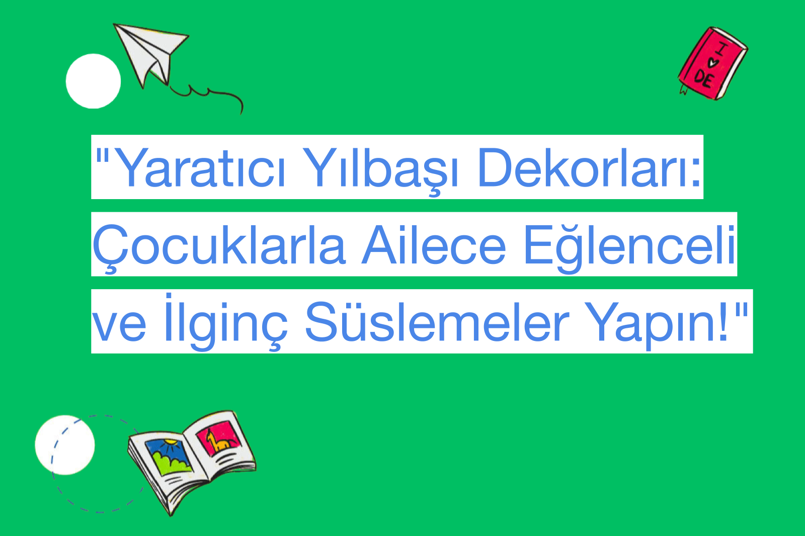 "Yaratıcı Yılbaşı Dekorları: Çocuklarla Ailece Eğlenceli ve İlginç Süslemeler Yapın!"