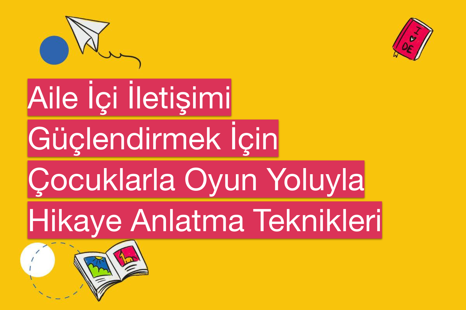 Aile İçi İletişimi Güçlendirmek İçin Çocuklarla Oyun Yoluyla Hikaye Anlatma Teknikleri