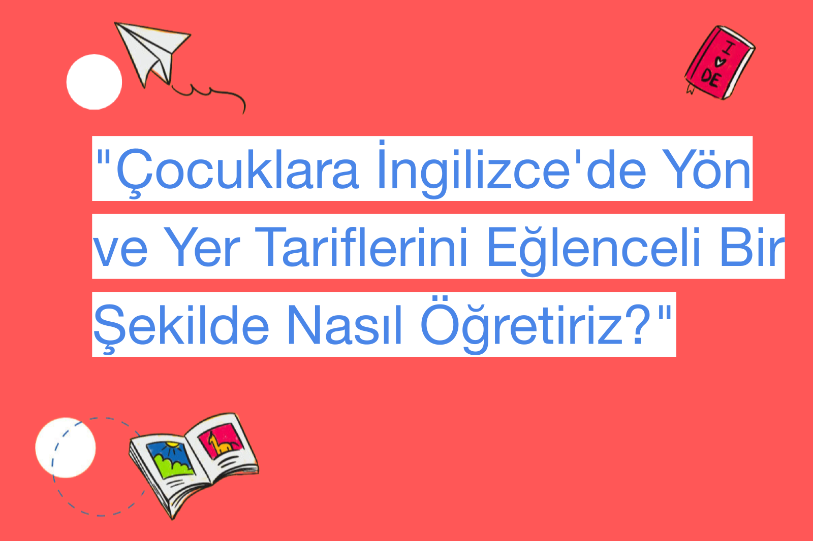 "Çocuklara İngilizce'de Yön ve Yer Tariflerini Eğlenceli Bir Şekilde Nasıl Öğretiriz?"