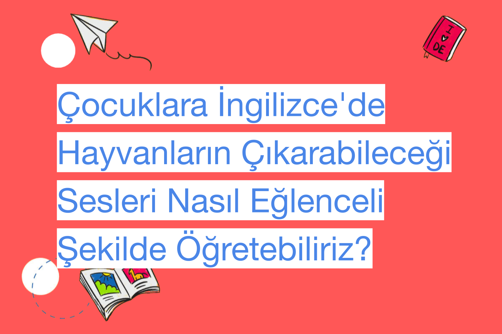 Çocuklara İngilizce'de Hayvanların Çıkarabileceği Sesleri Nasıl Eğlenceli Şekilde Öğretebiliriz?
