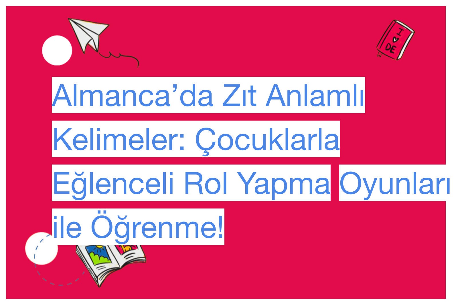 Almanca’da Zıt Anlamlı Kelimeler: Çocuklarla Eğlenceli Rol Yapma Oyunları ile Öğrenme!