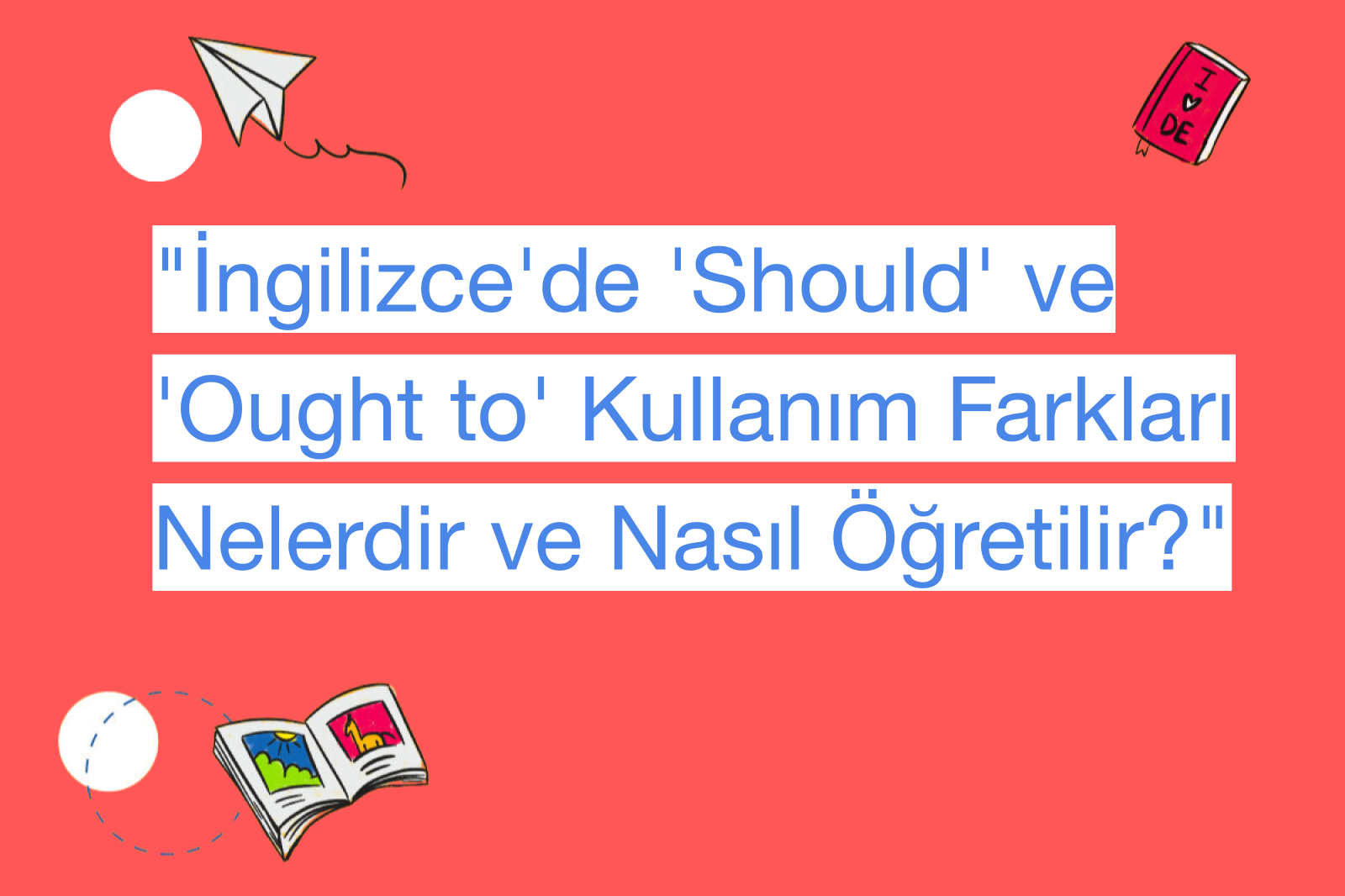 "İngilizce'de 'Should' ve 'Ought to' Kullanım Farkları Nelerdir ve Nasıl Öğretilir?"