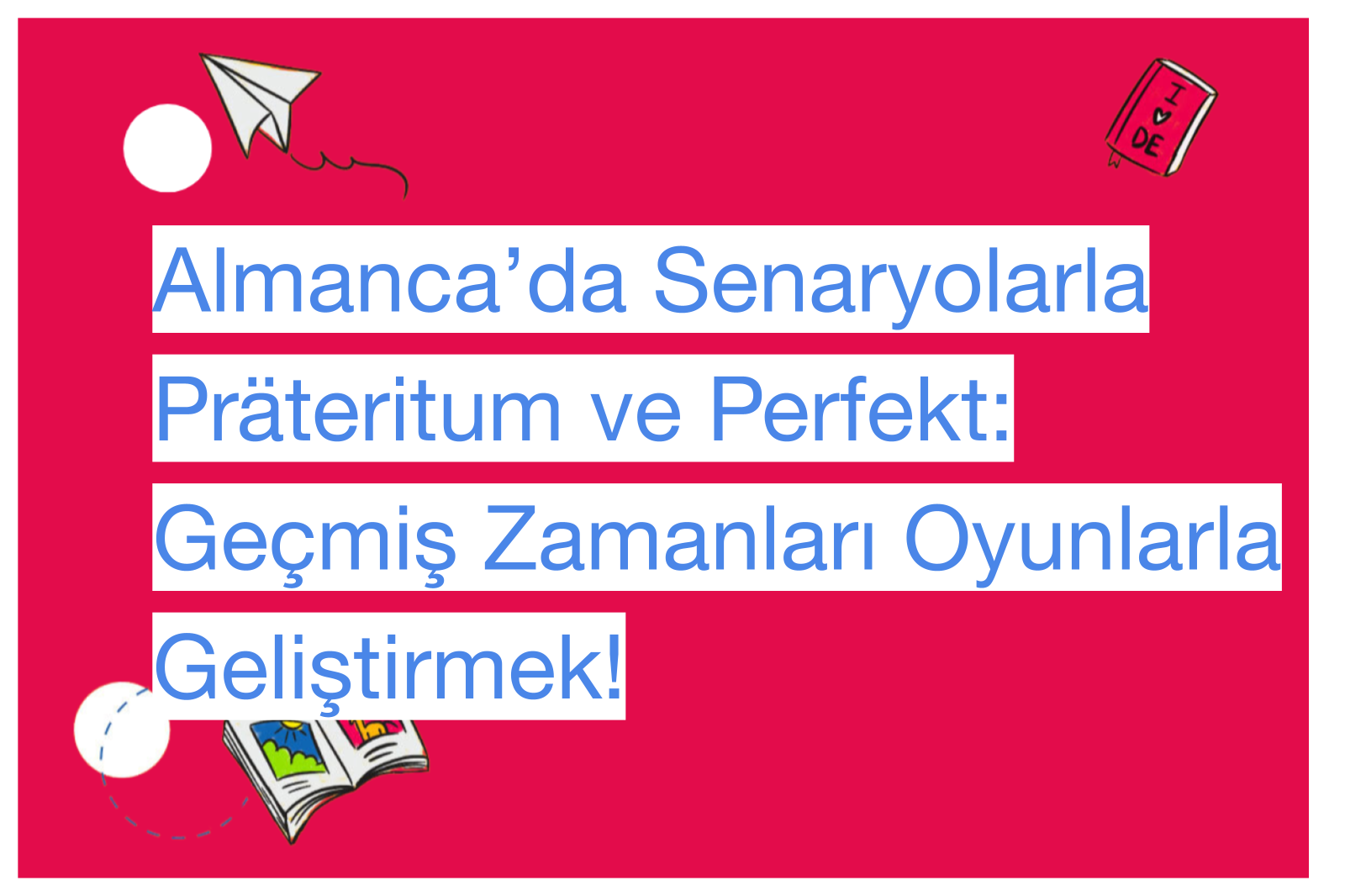 Almanca’da Senaryolarla Präteritum ve Perfekt: Geçmiş Zamanları Oyunlarla Geliştirmek!