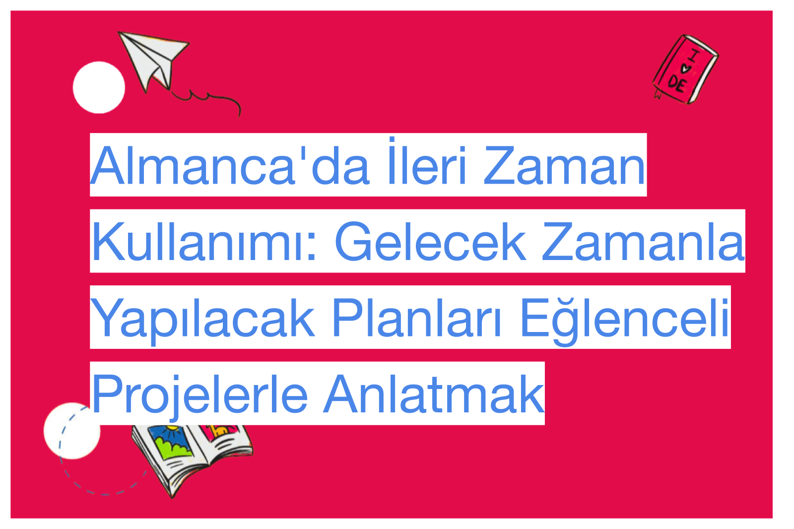 Almanca'da İleri Zaman Kullanımı: Gelecek Zamanla Yapılacak Planları Eğlenceli Projelerle Anlatmak