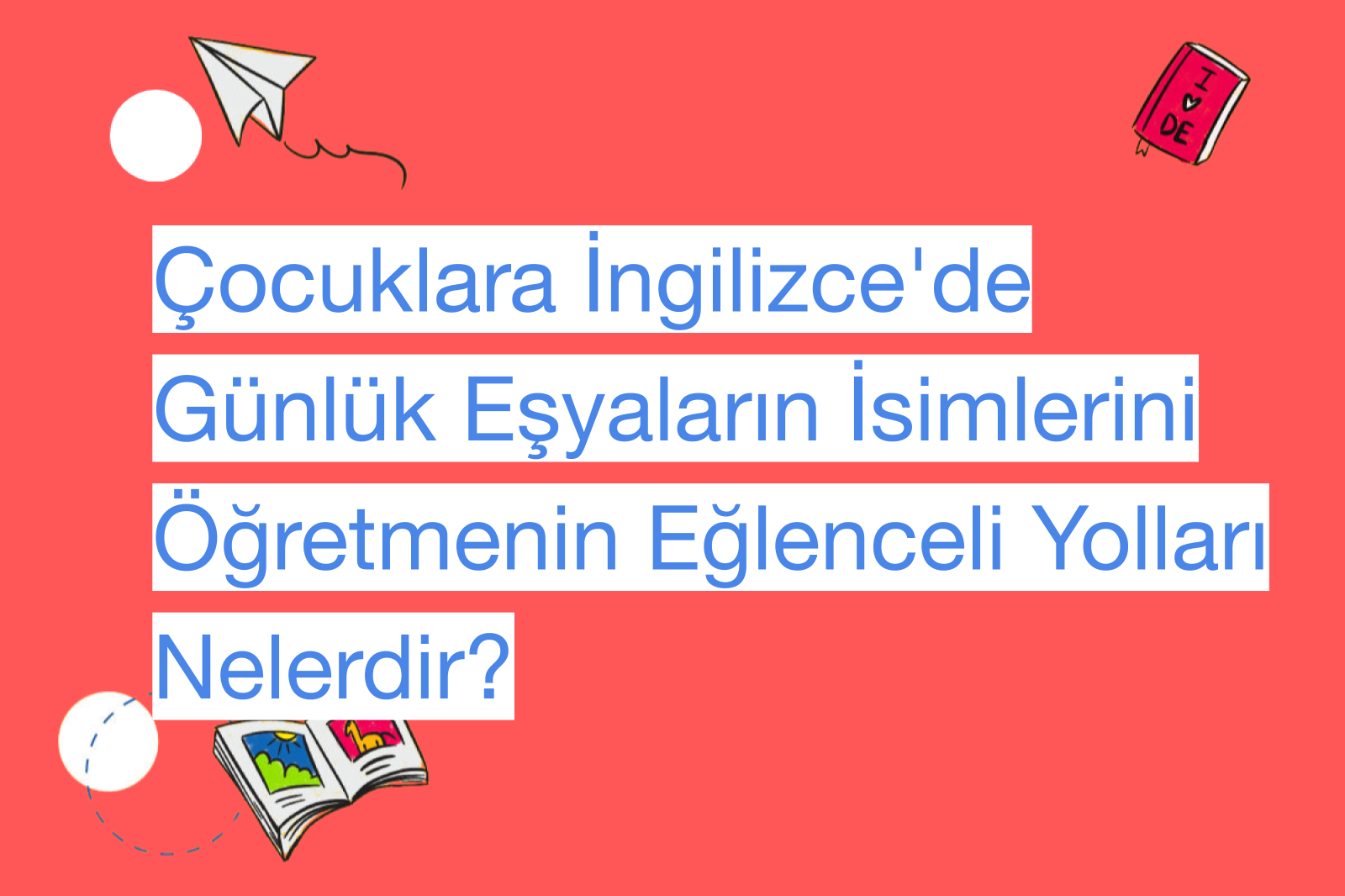 Çocuklara İngilizce'de Günlük Eşyaların İsimlerini Öğretmenin Eğlenceli Yolları Nelerdir?