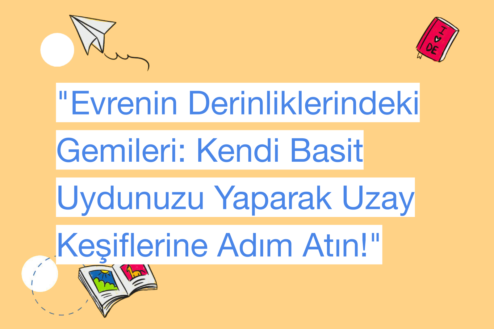 "Evrenin Derinliklerindeki Gemileri: Kendi Basit Uydunuzu Yaparak Uzay Keşiflerine Adım Atın!"