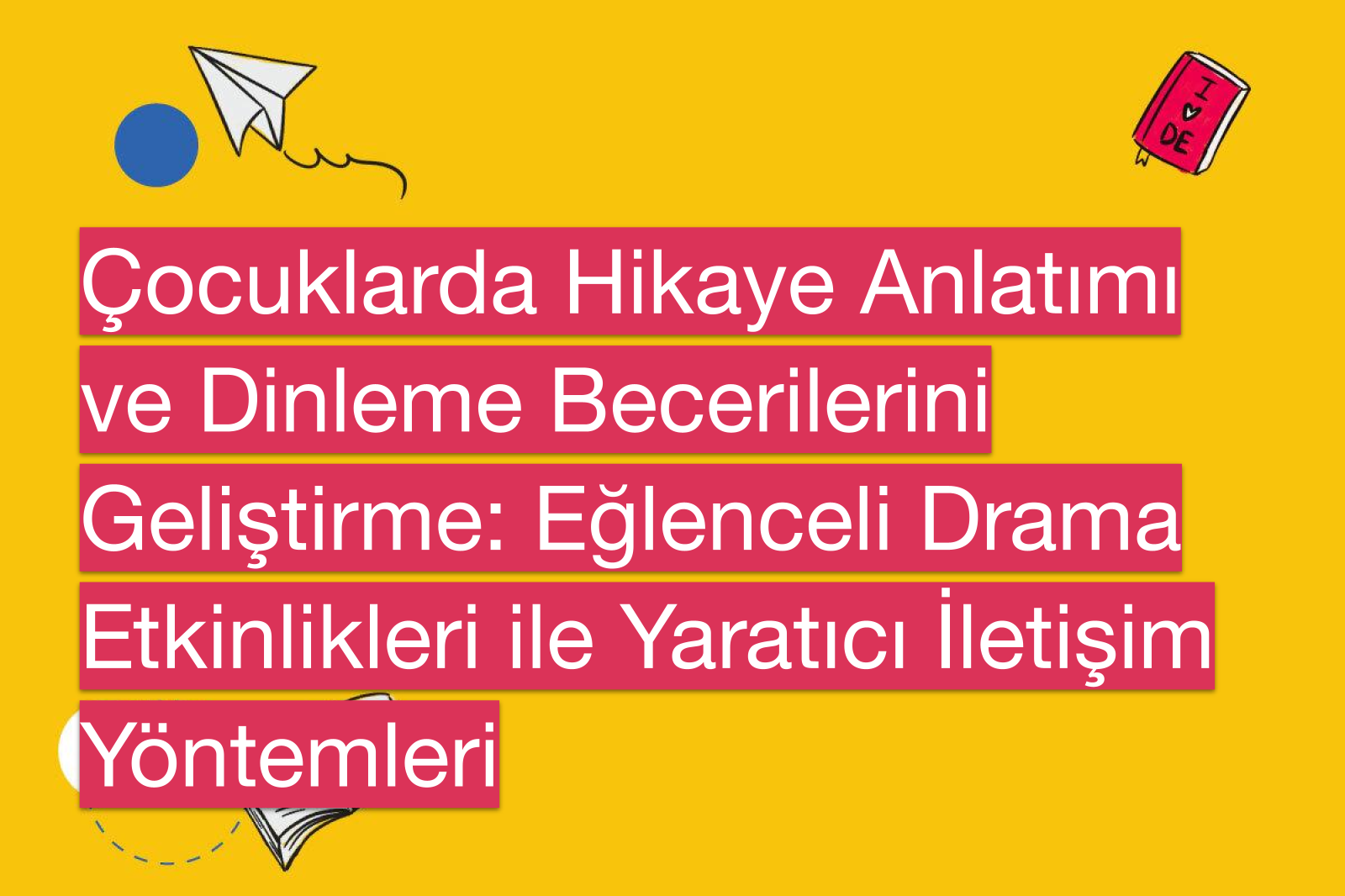 Çocuklarda Hikaye Anlatımı ve Dinleme Becerilerini Geliştirme: Eğlenceli Drama Etkinlikleri ile Yaratıcı İletişim Yöntemleri