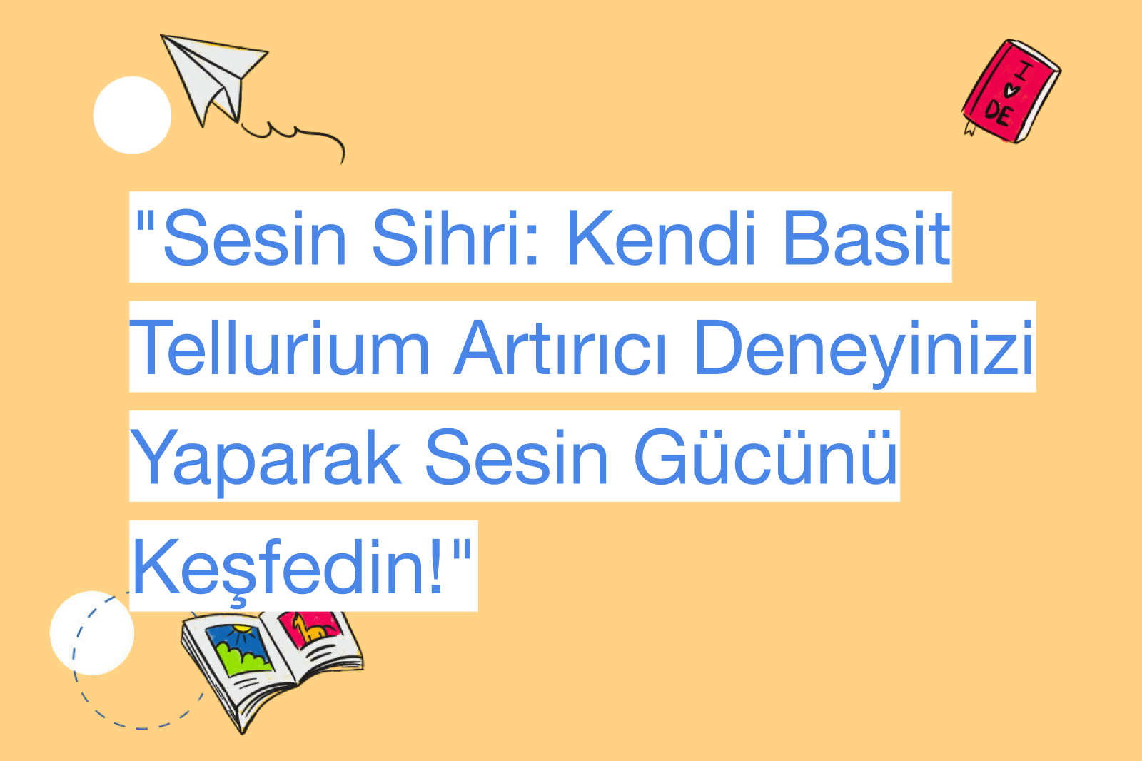 "Sesin Sihri: Kendi Basit Tellurium Artırıcı Deneyinizi Yaparak Sesin Gücünü Keşfedin!"