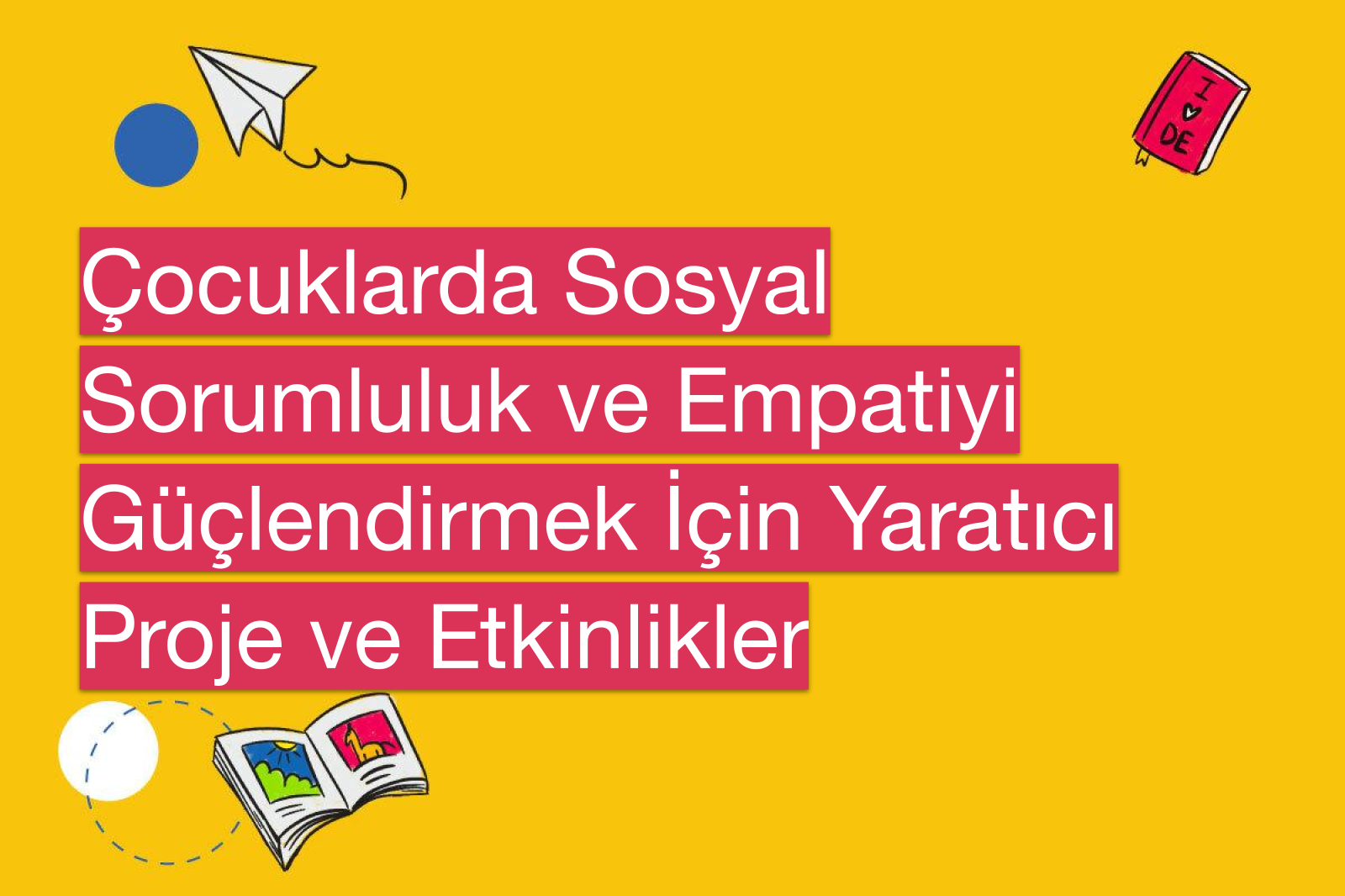 Çocuklarda Sosyal Sorumluluk ve Empatiyi Güçlendirmek İçin Yaratıcı Proje ve Etkinlikler
