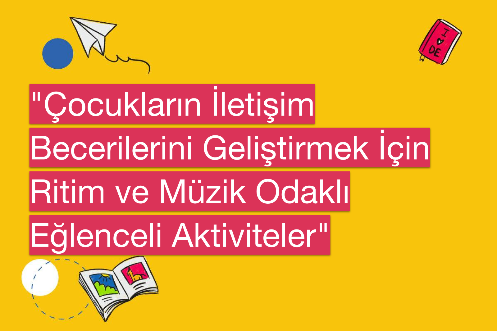 "Çocukların İletişim Becerilerini Geliştirmek İçin Ritim ve Müzik Odaklı Eğlenceli Aktiviteler"