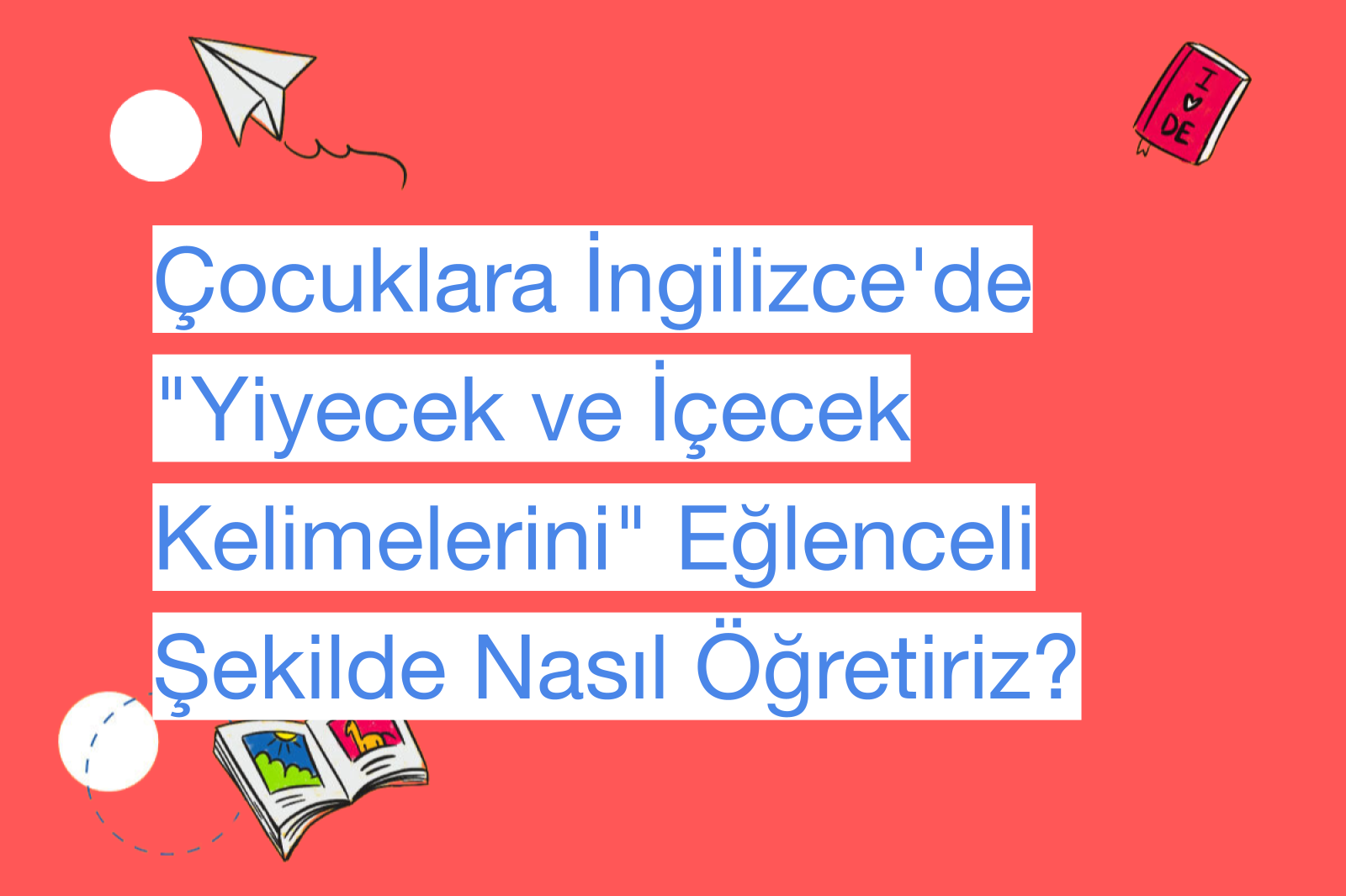 Çocuklara İngilizce'de "Yiyecek ve İçecek Kelimelerini" Eğlenceli Şekilde Nasıl Öğretiriz?