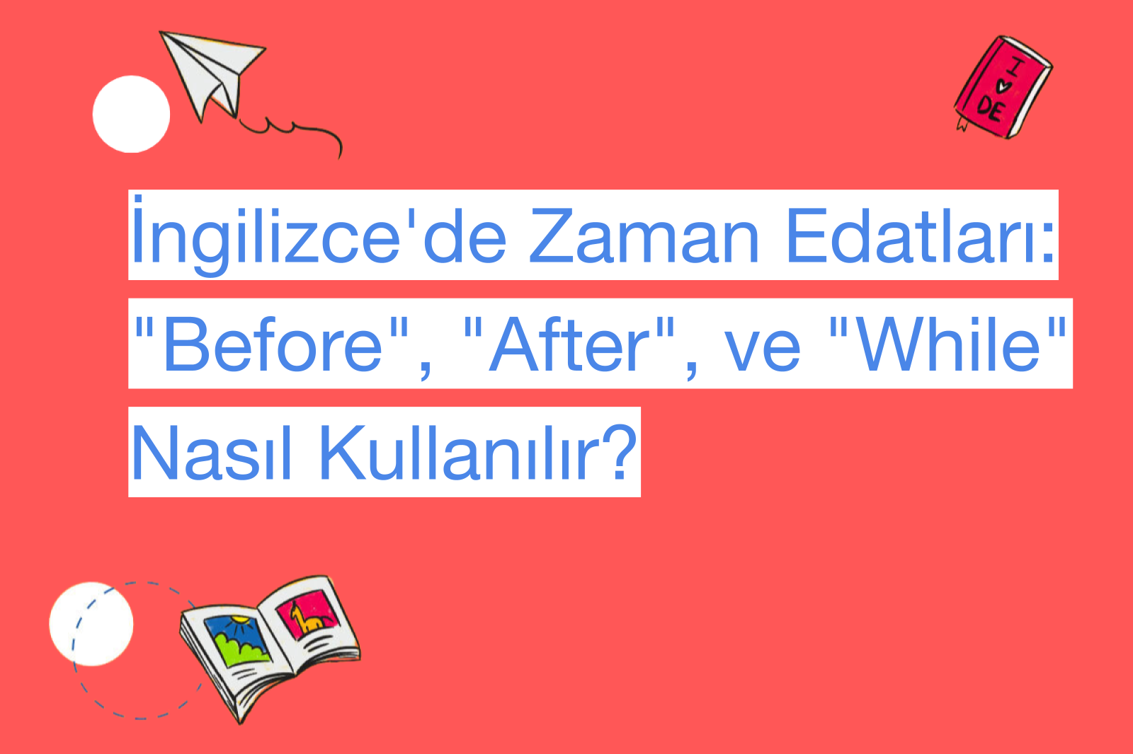 İngilizce'de Zaman Edatları: "Before", "After", ve "While" Nasıl Kullanılır?