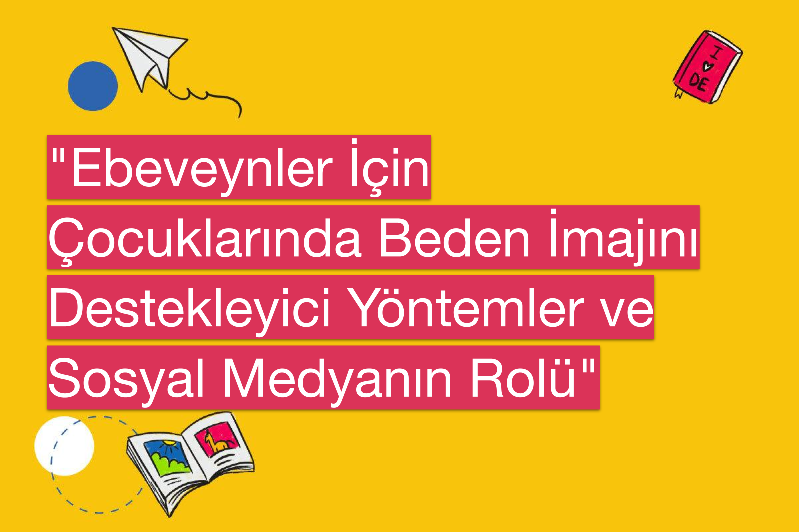 "Ebeveynler İçin Çocuklarında Beden İmajını Destekleyici Yöntemler ve Sosyal Medyanın Rolü"