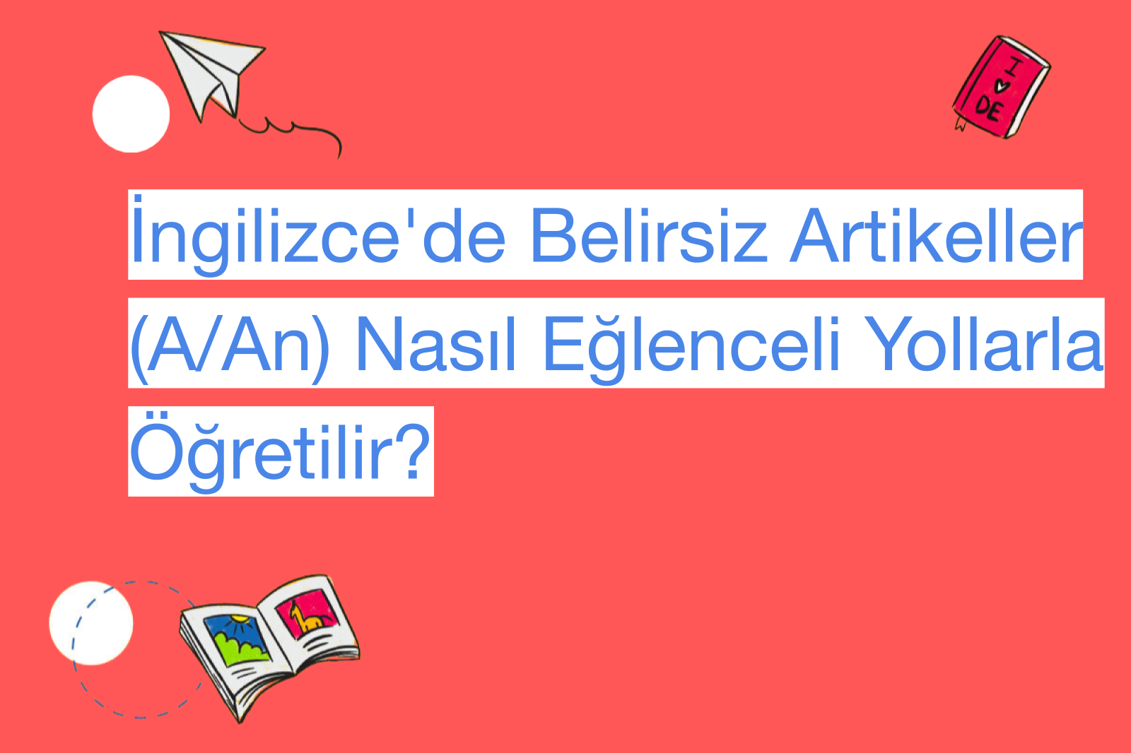 İngilizce'de Belirsiz Artikeller (A/An) Nasıl Eğlenceli Yollarla Öğretilir?