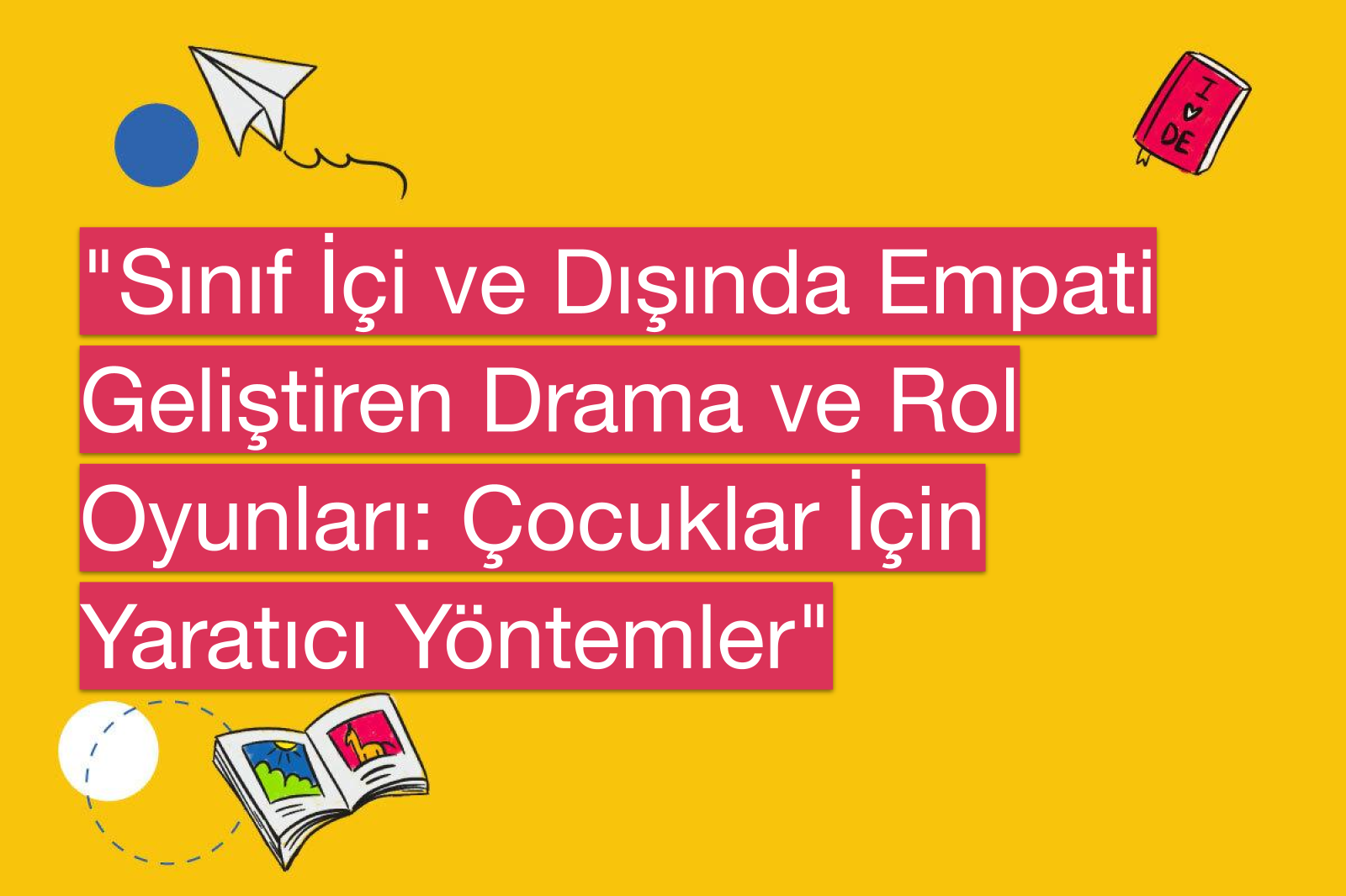 "Sınıf İçi ve Dışında Empati Geliştiren Drama ve Rol Oyunları: Çocuklar İçin Yaratıcı Yöntemler"