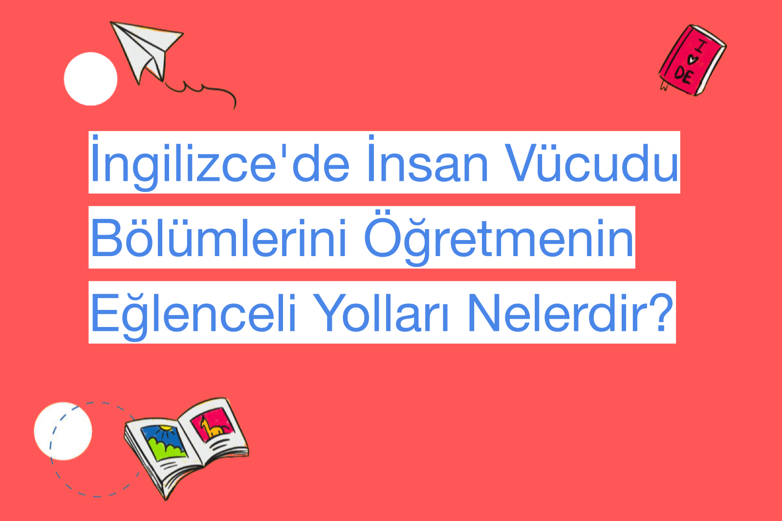 İngilizce'de İnsan Vücudu Bölümlerini Öğretmenin Eğlenceli Yolları Nelerdir?