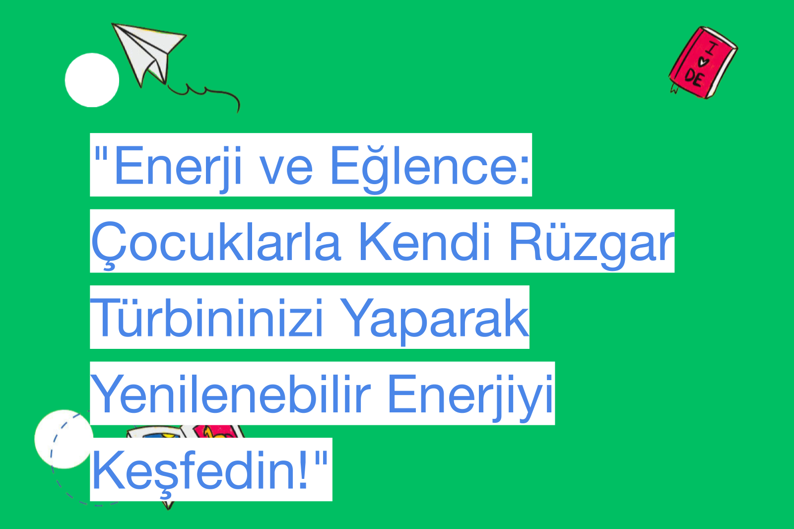 "Enerji ve Eğlence: Çocuklarla Kendi Rüzgar Türbininizi Yaparak Yenilenebilir Enerjiyi Keşfedin!"