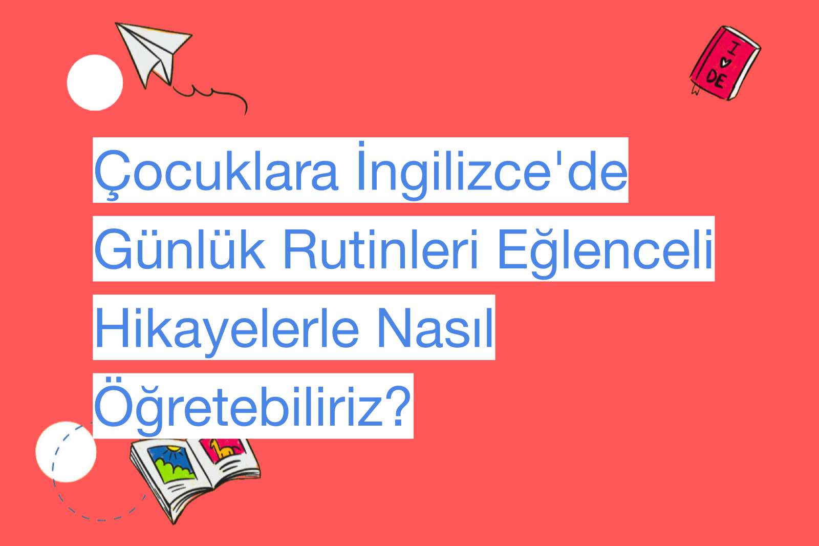 Çocuklara İngilizce'de Günlük Rutinleri Eğlenceli Hikayelerle Nasıl Öğretebiliriz?