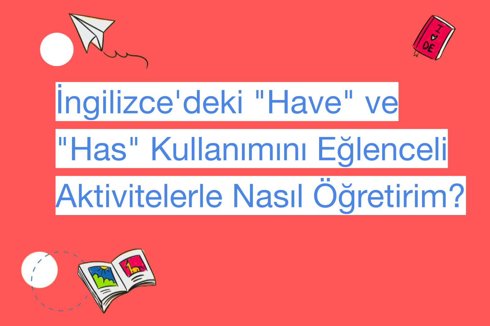 İngilizce'deki "Have" ve "Has" Kullanımını Eğlenceli Aktivitelerle Nasıl Öğretirim?