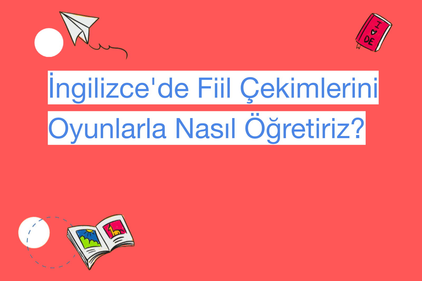 İngilizce'de Fiil Çekimlerini Oyunlarla Nasıl Öğretiriz?