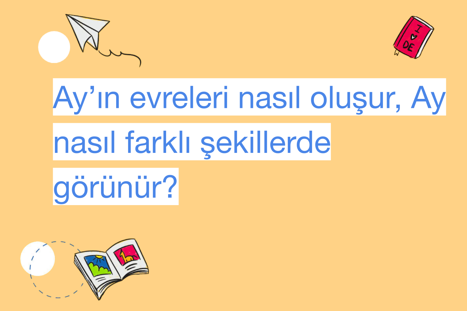 Ay’ın evreleri nasıl oluşur, Ay nasıl farklı şekillerde görünür?