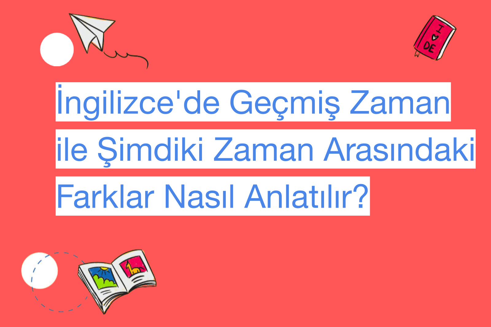 İngilizce'de Geçmiş Zaman ile Şimdiki Zaman Arasındaki Farklar Nasıl Anlatılır?