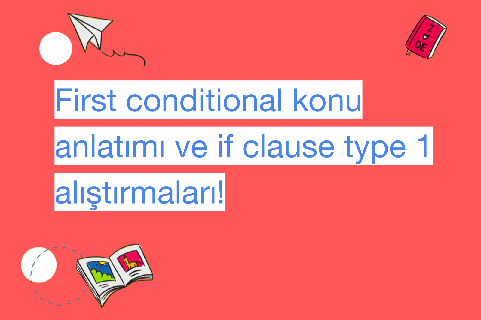 First conditional konu anlatımı ve if clause type 1 alıştırmaları!