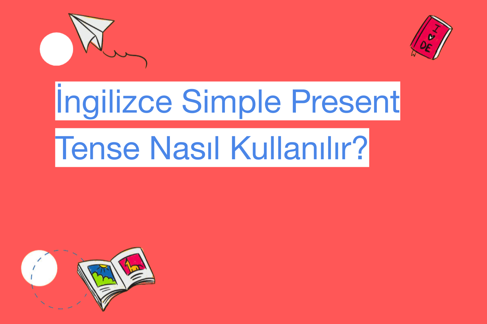 İngilizce Simple Present Tense Nasıl Kullanılır?