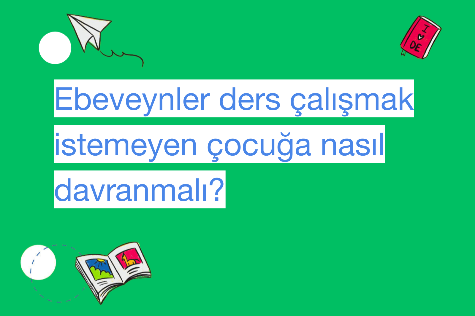 Ebeveynler ders çalışmak istemeyen çocuğa nasıl davranmalı?