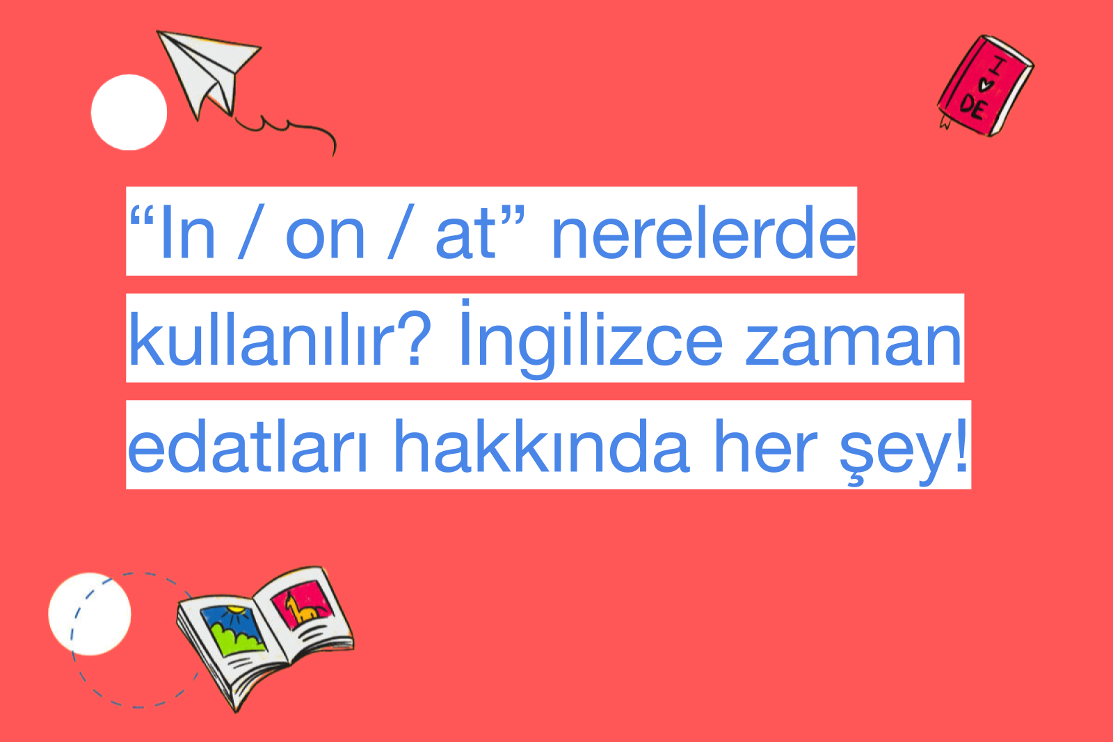 “In / on / at” nerelerde kullanılır? İngilizce zaman edatları hakkında her şey!
