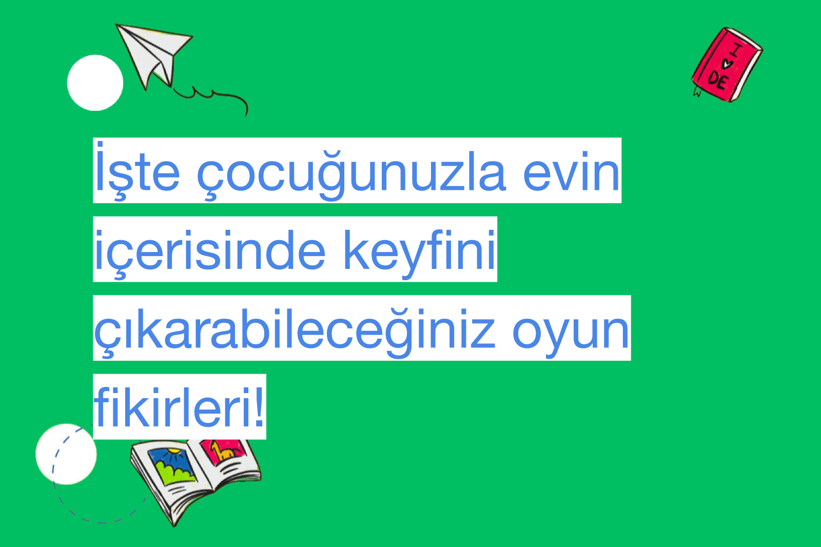 İşte çocuğunuzla evin içerisinde keyfini çıkarabileceğiniz oyun fikirleri!