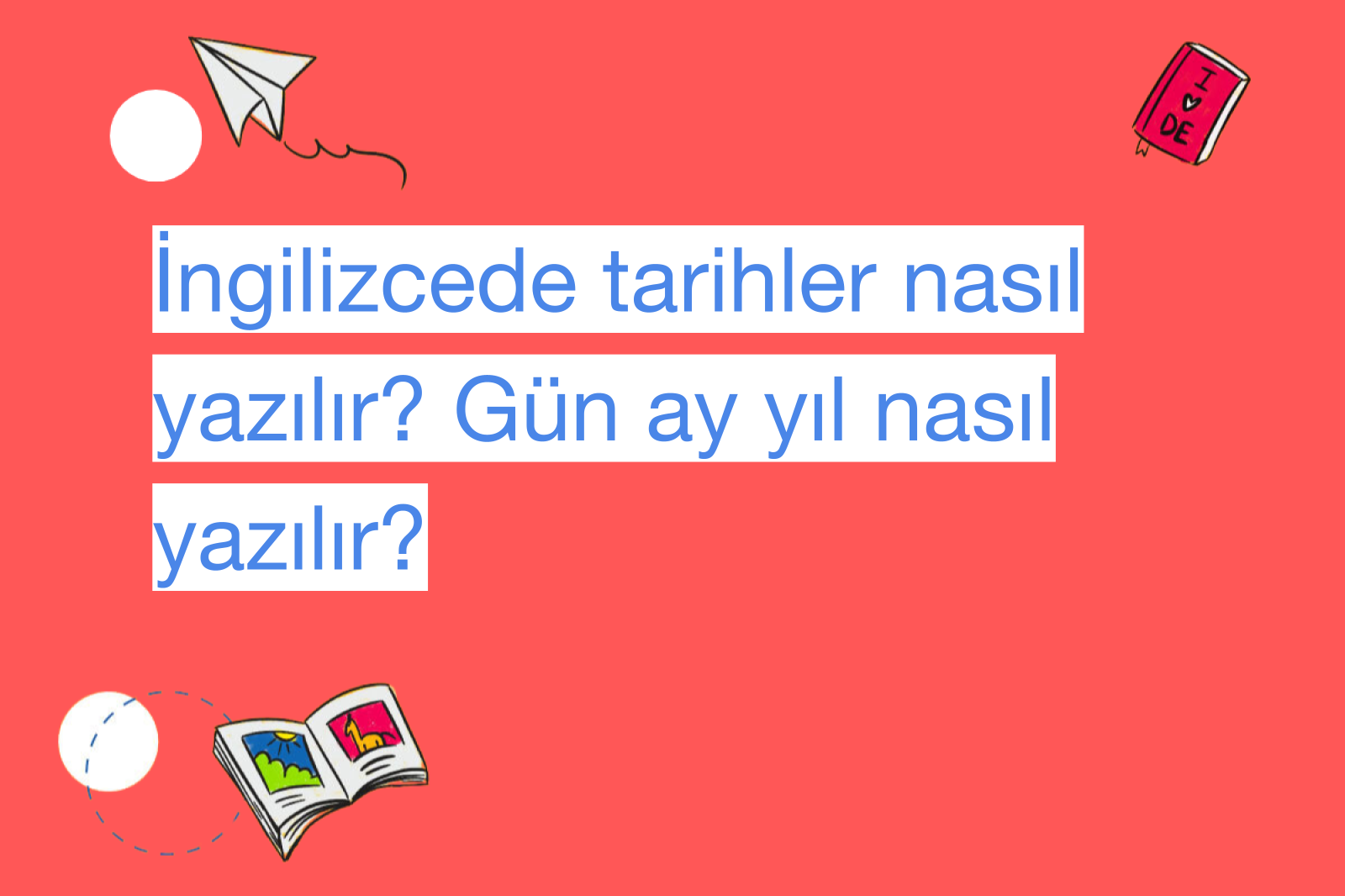 İngilizcede tarihler nasıl yazılır? Gün ay yıl nasıl yazılır?