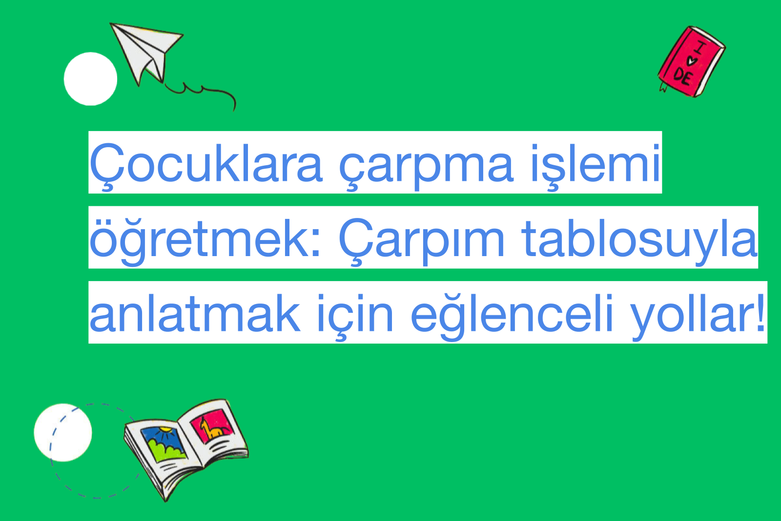 Çocuklara çarpma işlemi öğretmek: Çarpım tablosuyla anlatmak için eğlenceli yollar!