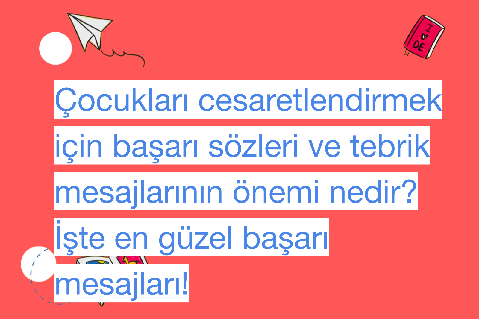 Çocukları cesaretlendirmek için başarı sözleri ve tebrik mesajlarının önemi nedir? İşte en güzel başarı mesajları!