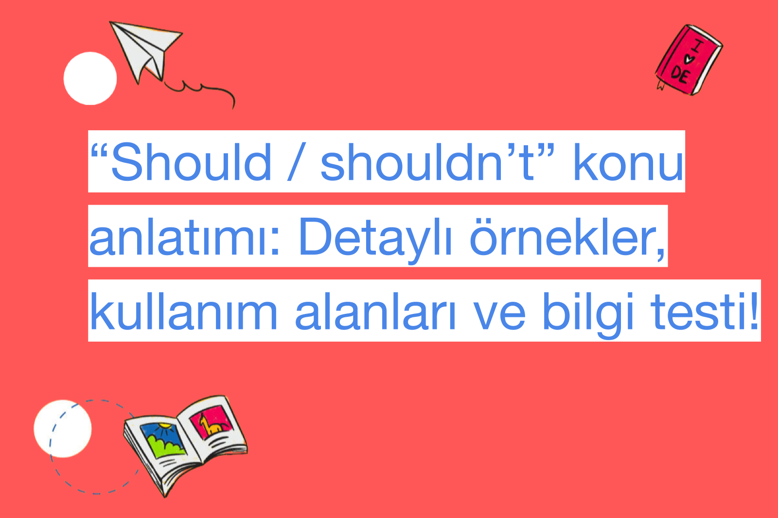 “Should / shouldn’t” konu anlatımı: Detaylı örnekler, kullanım alanları ve bilgi testi!