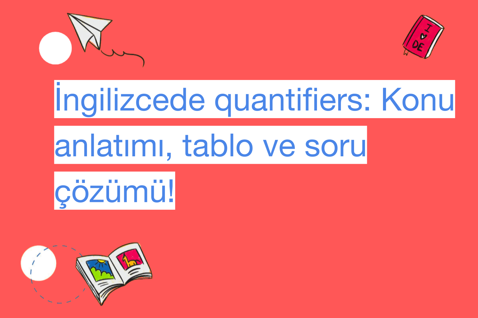 İngilizcede quantifiers: Konu anlatımı, tablo ve soru çözümü!