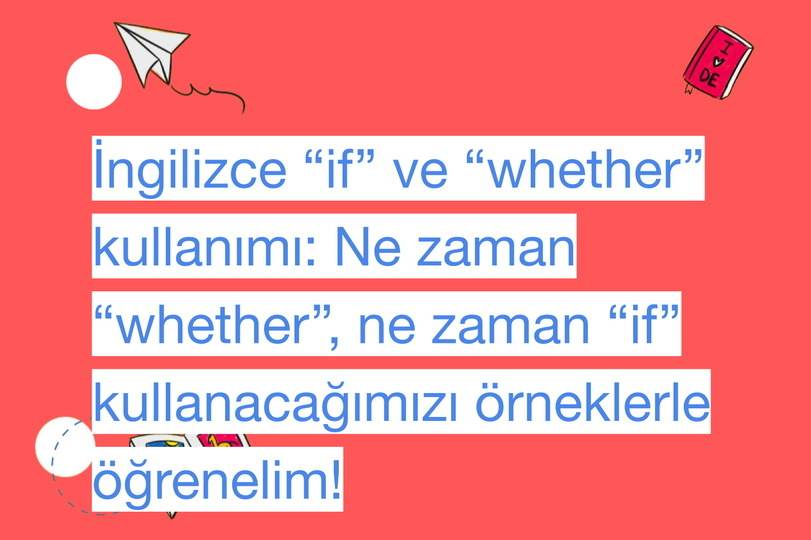 İngilizce “if” ve “whether” kullanımı: Ne zaman “whether”, ne zaman “if” kullanacağımızı örneklerle öğrenelim!