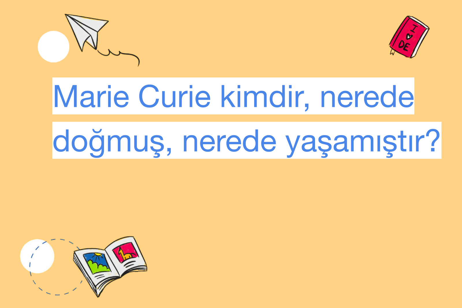 Marie Curie kimdir, nerede doğmuş, nerede yaşamıştır?