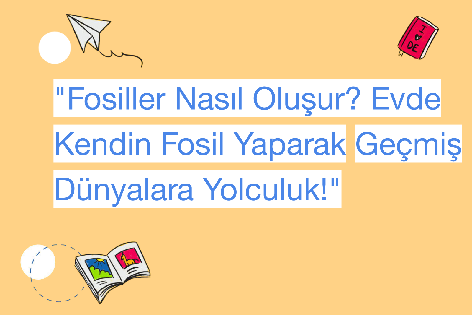 "Fosiller Nasıl Oluşur? Evde Kendin Fosil Yaparak Geçmiş Dünyalara Yolculuk!"