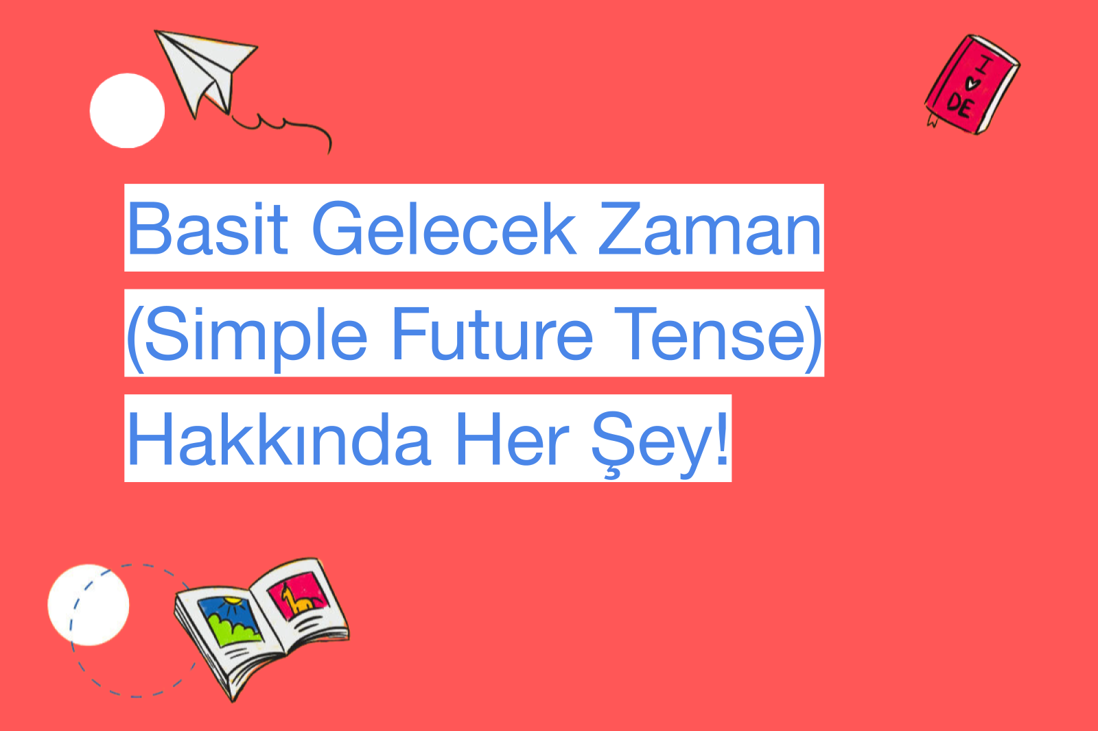 Basit Gelecek Zaman (Simple Future Tense) Hakkında Her Şey!
