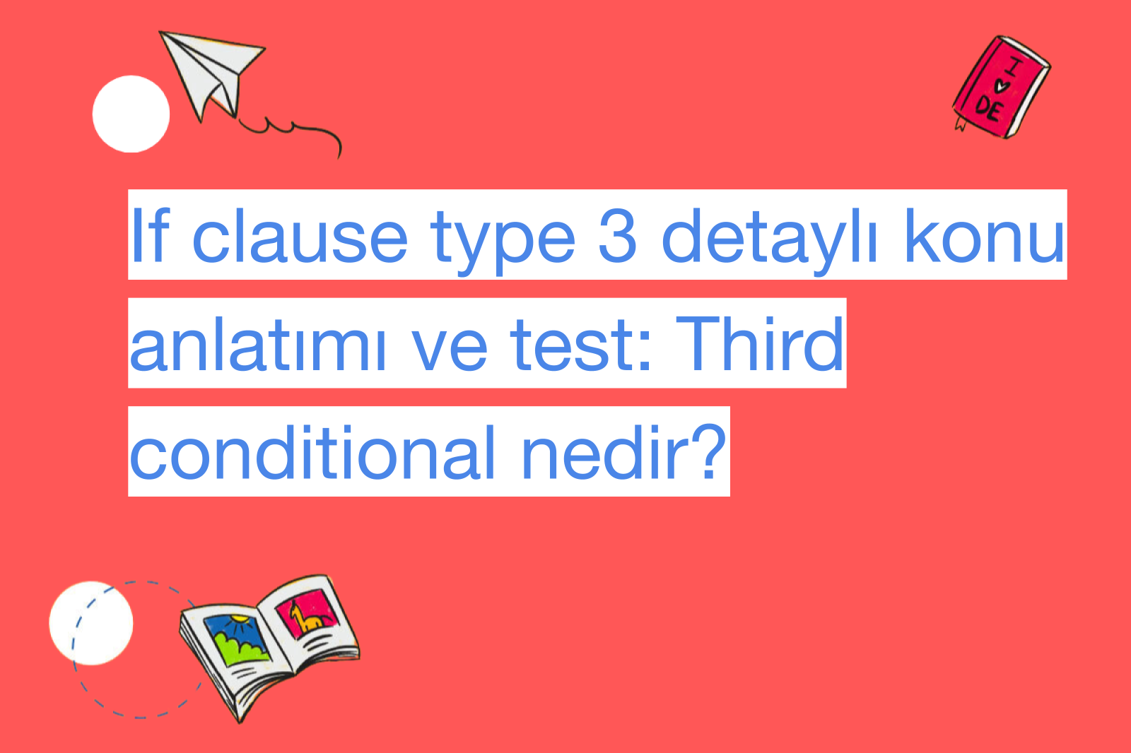 If clause type 3 detaylı konu anlatımı ve test: Third conditional nedir?