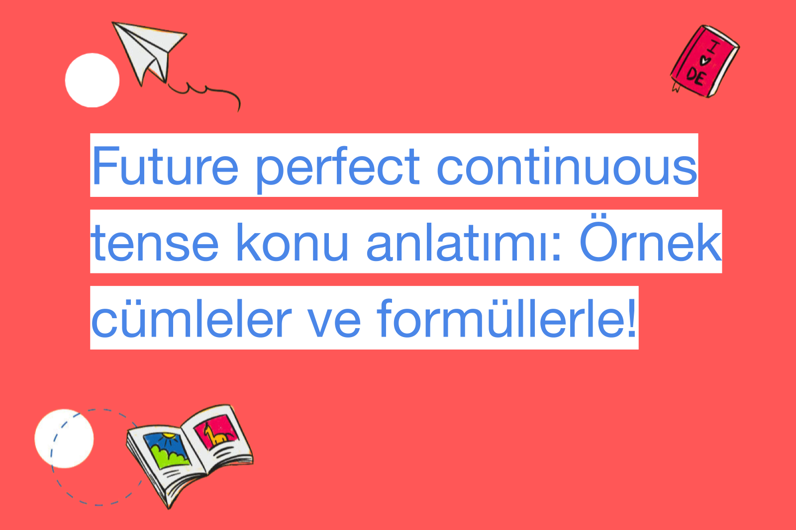 Future perfect continuous tense konu anlatımı: Örnek cümleler ve formüllerle!
