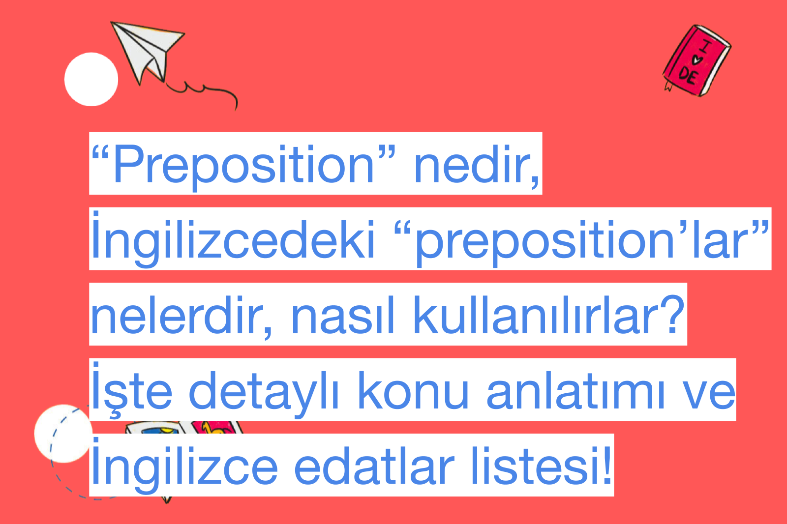 “Preposition” nedir, İngilizcedeki “preposition’lar” nelerdir, nasıl kullanılırlar? İşte detaylı konu anlatımı ve İngilizce edatlar listesi!