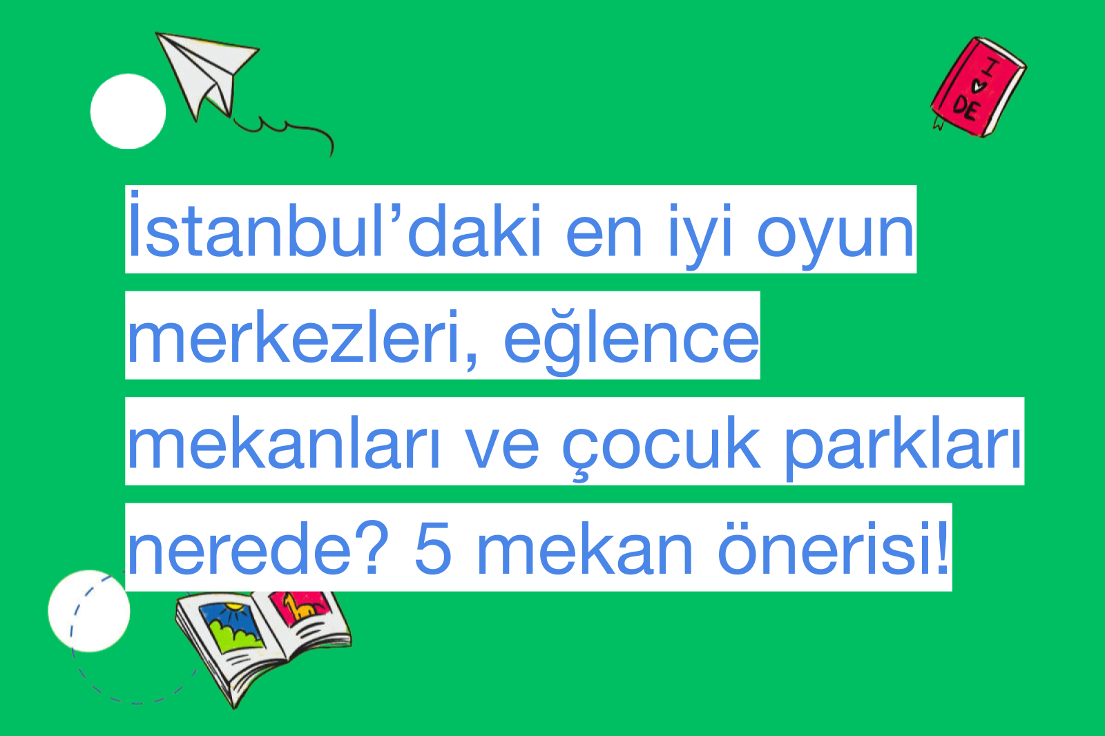 İstanbul’daki en iyi oyun merkezleri, eğlence mekanları ve çocuk parkları nerede? 5 mekan önerisi!