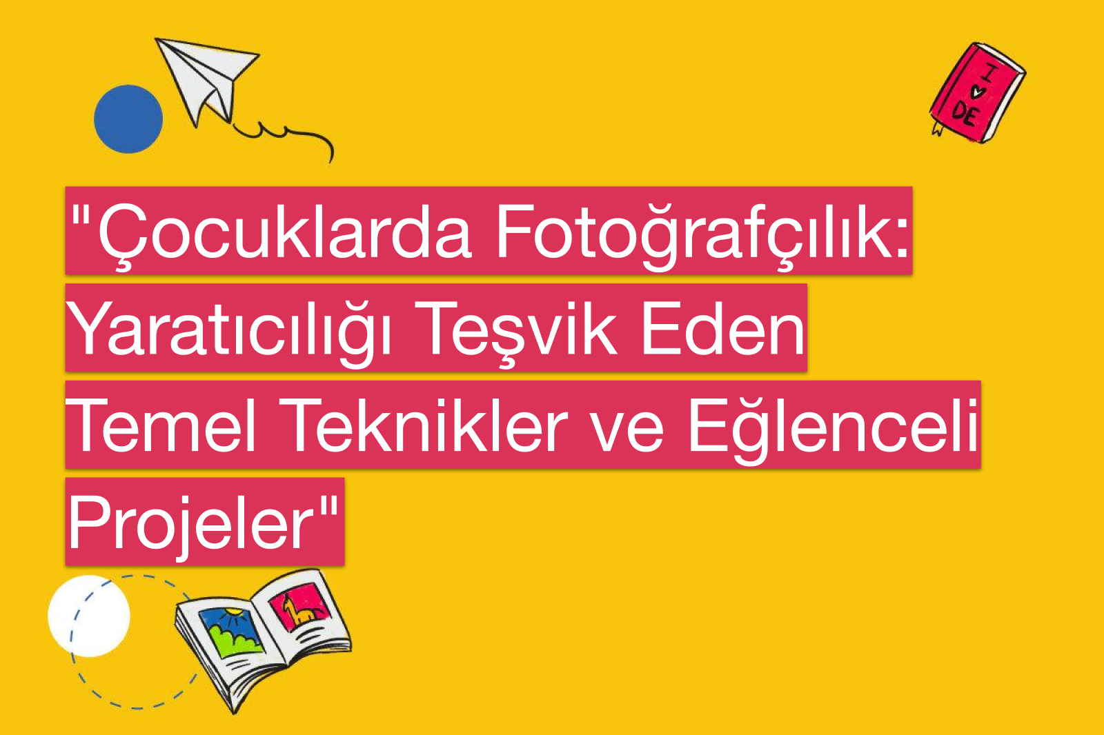 "Çocuklarda Fotoğrafçılık: Yaratıcılığı Teşvik Eden Temel Teknikler ve Eğlenceli Projeler"