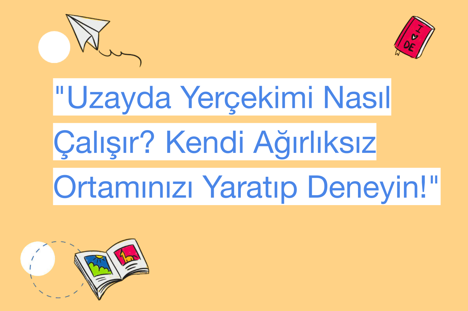 "Uzayda Yerçekimi Nasıl Çalışır? Kendi Ağırlıksız Ortamınızı Yaratıp Deneyin!"
